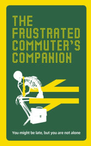 Title: The Frustrated Commuter's Companion: A Survival Guide for the Bored and Desperate, Author: Jonathan Swan