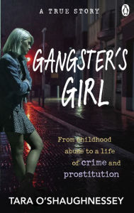 Title: Gangster's Girl: From Childhood Abuse to a Life of Crime and Prostitution, Author: Tara O'Shaughnessey