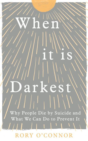 When It Is Darkest: Why People Die by Suicide and What We Can Do to Prevent