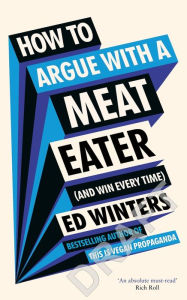 Title: How to Argue With a Meat Eater (And Win Every Time), Author: Ed Winters