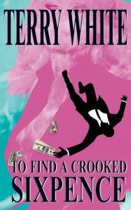 Title: To Find A Crooked Sixpence, Author: Terry White