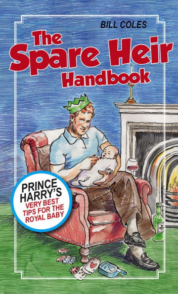 the Spare Heir Handbook: Prince Harry's Very Best Tips for Royal Baby