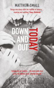 Title: Down and Out Today: Notes from the Gutter, Author: Matthew Small