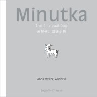 Title: Minutka: The Bilingual Dog (Chinese + Pinyin-English), Author: Anna Mycek-Wodecki