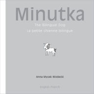 Title: Minutka: The Bilingual Dog (French-English), Author: Anna Mycek-Wodecki