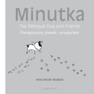 Title: Minutka: The Bilingual Dog and Friends (Polish-English), Author: Anna Mycek-Wodecki