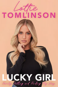 Free kindle books downloads Lucky Girl: Family, Falling and Finding My Way iBook RTF 9781785121166 by Lottie Tomlinson English version