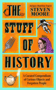 The Stuff of History: A Curated Compendium of Curious Objects and Forgotten People