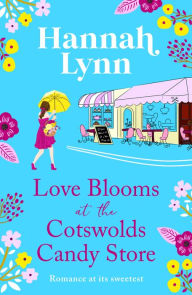 Title: Love Blooms at the Cotswolds Candy Store, Author: Hannah Lynn