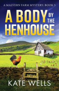 Title: A Body by the Henhouse, Author: Kate Wells