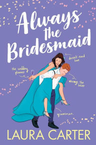 Title: Always The Bridesmaid, Author: Laura Carter