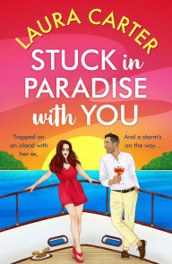 Title: Stuck in Paradise with You: A BRAND NEW utterly gorgeous, uplifting, escapist romantic comedy from Laura Carter for 2024, Author: Laura Carter