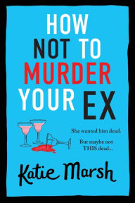 Title: How Not to Murder Your Ex, Author: Katie Marsh