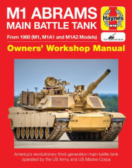 Title: M1 Abrams Main Battle Tank Manual: From 1980 (M1, M1A1 and M1A2 Models), Author: Bruce Oliver Newsome