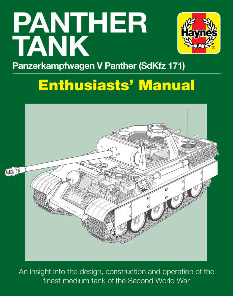 Panther Tank Enthusiasts' Manual: Panzerkampfwagen V Panther (SdKfz 171) - An insight into the design, construction and operation of the finest medium tank in the Second World War