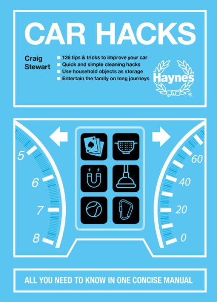 Car Hacks: All You Need to Know in One Concise Manual: 126 tips & tricks to improve your car * Quick and simple cleaning hacks * Use household objects as storage * Entertain the family on long journeys
