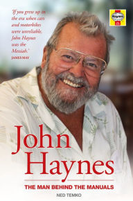 Title: John Haynes: The Man Behind the Manuals, Author: Ned Temko