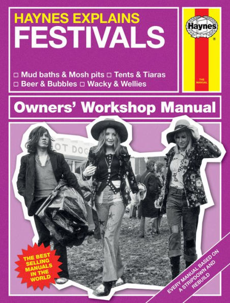 Haynes Explains: Festivals Owners' Workshop Manual: * Mud baths & Mosh pits * Tents & Tiaras * Beer & Bubbles * Wacky & Wellies