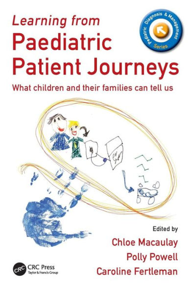 Learning from Paediatric Patient Journeys: What Children and Their Families Can Tell Us / Edition 1