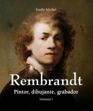 Title: Rembrandt - Pintor, dibujante, grabador - Volumen I, Author: Émile Michel