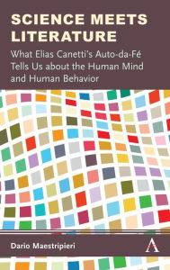 Title: Science Meets Literature: What Elias Canetti's Auto-da-Fe Tells Us about the Human Mind and Human Behavior, Author: Dario Maestripieri