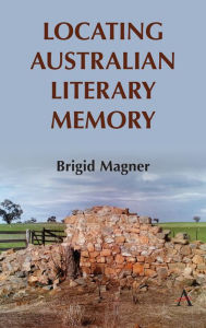 Title: Locating Australian Literary Memory, Author: Brigid Magner