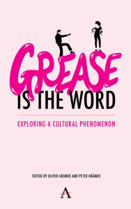 Title: 'Grease Is the Word': Exploring a Cultural Phenomenon, Author: Oliver Gruner