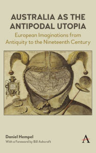 Title: Australia as the Antipodal Utopia: European Imaginations From Antiquity to the Nineteenth Century, Author: Daniel Hempel