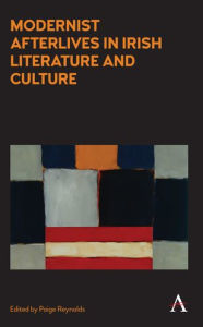 Title: Modernist Afterlives in Irish Literature and Culture, Author: Paige Reynolds