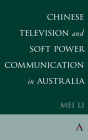 Chinese Television and Soft Power Communication in Australia