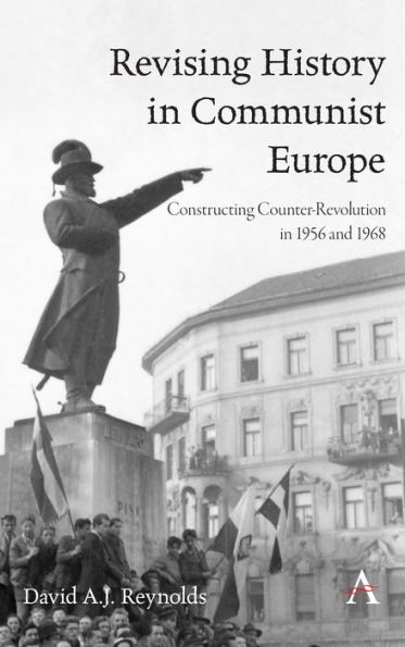 Revising History Communist Europe: Constructing Counter-Revolution 1956 and 1968