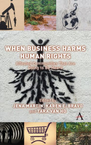 Title: When Business Harms Human Rights: Affected Communities that Are Dying to Be Heard, Author: Karen Erica Bravo