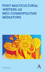Title: Post-Multicultural Writers as Neo-cosmopolitan Mediators, Author: Sneja Gunew
