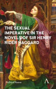 Title: The Sexual Imperative in the Novels of Sir Henry Rider Haggard, Author: Richard Reeve