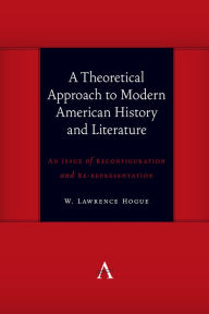 Title: A Theoretical Approach to Modern American History and Literature: An Issue of Reconfiguration and Re-representation, Author: W. Lawrence Hogue