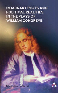 Title: Imaginary Plots and Political Realities in the Plays of William Congreve, Author: Maximillian E. Novak