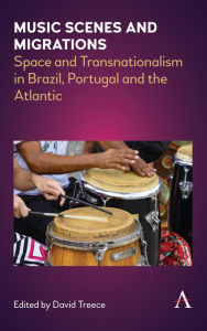Title: Music Scenes and Migrations: Space and Transnationalism in Brazil, Portugal and the Atlantic, Author: David Treece