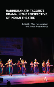 Title: Rabindranath Tagore's Drama in the Perspective of Indian Theatre, Author: Mala Renganathan