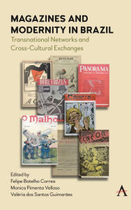 Title: Magazines and Modernity in Brazil: Transnationalisms and Cross-Cultural Exchanges, Author: Felipe Botelho Correa