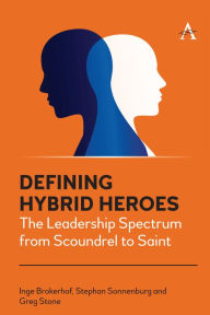 Title: Defining Hybrid Heroes: The Leadership Spectrum from Scoundrel to Saint, Author: Inge Brokerhof