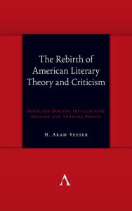 Title: The Rebirth of American Literary Theory and Criticism: Scholars Discuss Intellectual Origins and Turning Points, Author: H. Aram Veeser