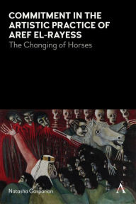 Title: Commitment in the Artistic Practice of Aref el-Rayess: The Changing of Horses, Author: Natasha Gasparian