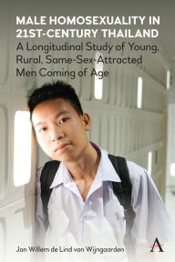 Title: Male Homosexuality in 21st-Century Thailand: A Longitudinal Study of Young, Rural, Same-Sex-Attracted Men Coming of Age, Author: Jan W. de Lind van Wijngaarden