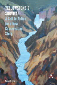 Title: Yellowstone's Survival: A Call to Action for a New Conservation Story, Author: Susan G. Clark