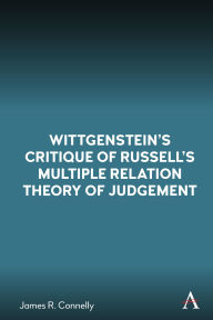 Title: Wittgenstein's Critique of Russell's Multiple Relation Theory of Judgement, Author: James R. Connelly