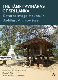 Title: The Tämpi?aviharas of Sri Lanka: Elevated Image-Houses in Buddhist Architecture, Author: Kapila D. Silva