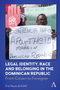 Title: Legal Identity, Race and Belonging in the Dominican Republic: From Citizen to Foreigner, Author: Eve Hayes de Kalaf