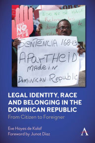 Title: Legal Identity, Race and Belonging in the Dominican Republic: From Citizen to Foreigner, Author: Eve Hayes de Kalaf