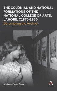 Title: Colonialism, Culture and Arts Education in Pakistan: De-scripting the Archive, Author: Nadeem Omar Tarar