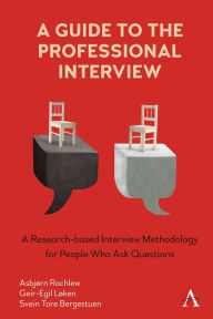 Title: A Guide to the Professional Interview: A Research-based Interview Methodology for People Who Ask Questions, Author: Geir-Egil Løken